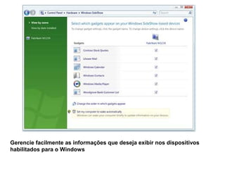 Gerencie facilmente as informações que deseja exibir nos dispositivos
habilitados para o Windows
 