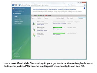 Use a nova Central de Sincronização para gerenciar a sincronização de seus
dados com outros PCs ou com os dispositivos conectados ao seu PC.
 