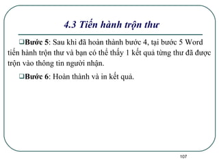 Bước 5 : Sau khi đã hoàn thành bước 4, tại bước 5 Word tiến hành trộn thư và bạn có thể thấy 1 kết quả từng thư đã được trộn vào thông tin người nhận. Bước 6 : Hoàn thành và in kết quả. 4.3 Tiến hành trộn thư 