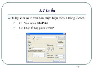 Để bật cửa sổ in văn bản, thực hiện theo 1 trong 2 cách: C1: Vào menu  File/Print C2: Chọn tổ hợp phím  Ctrl+P 5.2 In ấn 