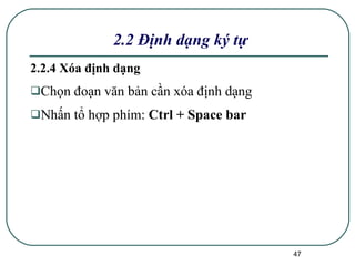 2.2.4 Xóa định dạng Chọn đoạn văn bản cần xóa định dạng Nhấn tổ hợp phím:  Ctrl + Space bar 2.2 Định dạng ký tự 