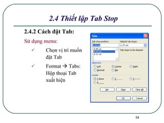 2.4.2 Cách đặt Tab: Sử dụng menu: Chọn vị trí muốn đặt Tab Format    Tabs:  Hộp thoại Tab xuất hiện 2.4 Thiết lập Tab Stop 