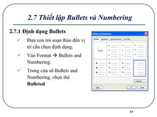 2.7.1 Định dạng Bullets Đưa con trỏ soạn thảo đến vị trí cần chọn định dạng. Vào Format    Bullets and Numbering. Trong cửa sổ Bullets and Numbering, chọn thẻ  Bulleted 2.7 Thiết lập Bullets và Numbering 