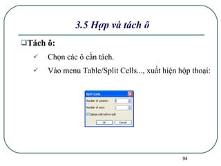 3.5 Hợp và tách ô Tách ô :  Chọn các ô cần tách. Vào menu Table/Split Cells..., xuất hiện hộp thoại: 