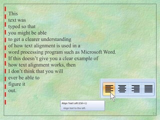 Thistext wastyped so thatyou might be ableto get a clearer understandingof how text alignment is used in aword processing program such as Microsoft Word.If this doesn’t give you a clear example ofhow text alignment works, then I don’t think that you will ever be able tofigure itout.23