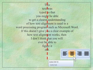 Thistext wastyped so thatyou might be ableto get a clearer understandingof how text alignment is used in aword processing program such as Microsoft Word.If this doesn’t give you a clear example ofhow text alignment works, then I don’t think that you will ever be able tofigure itout.24