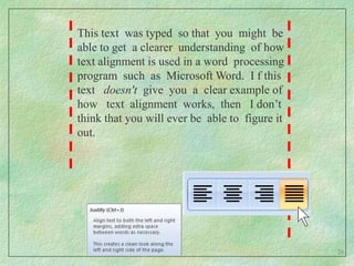 This text  was typed  so that  you  might  be able to get  a clearer  understanding  of how text alignment is used in a word  processing program  such  as  Microsoft Word.  I f this text   doesn't  give  you  a  clear example of how   text  alignment  works,  then   I don’t think that you will ever be  able to  figure it out.26