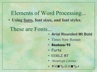 Elements of Word Processing...Using fonts, font sizes, and font styles,These are Fonts...Arial Rounded Mt Bold