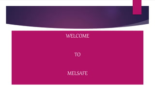 WELCOME
TO
MELSAFE
 