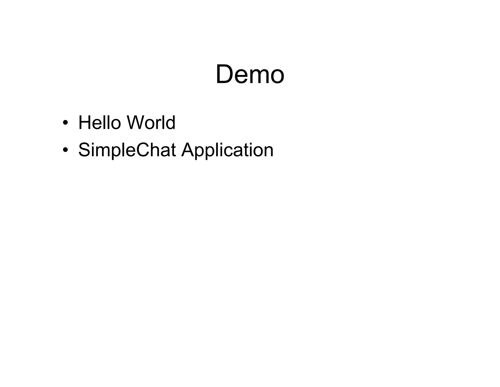 Demo
• Hello World
• SimpleChat Application

 