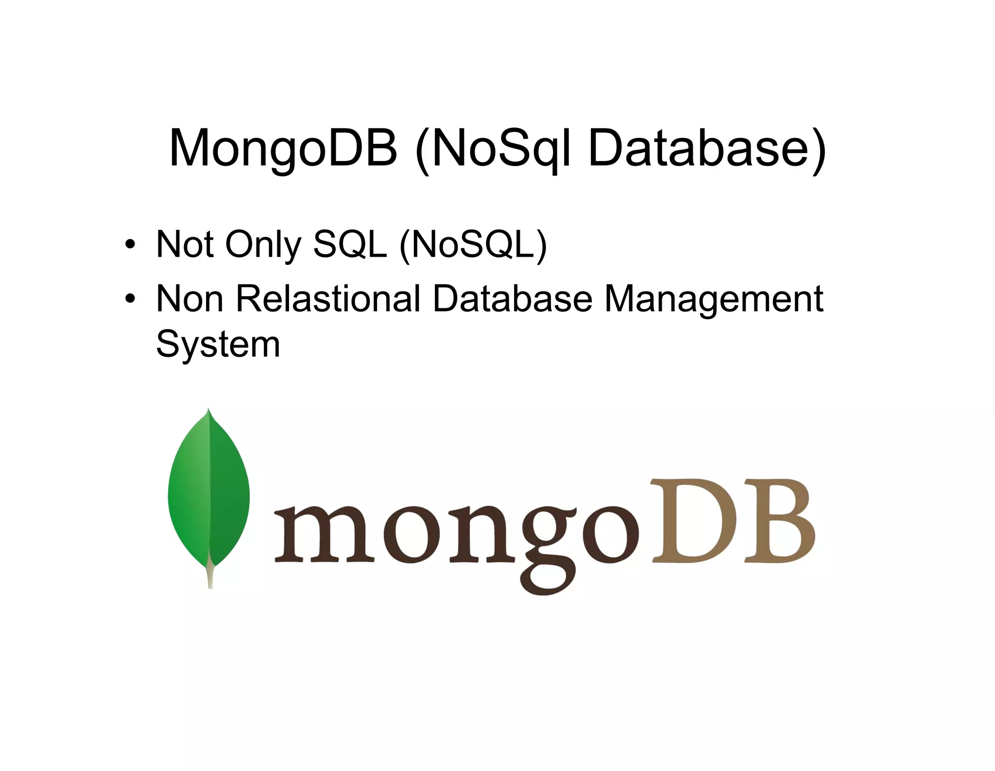 MongoDB (NoSql Database)
• Not Only SQL (NoSQL)
• Non Relastional Database Management
System

 