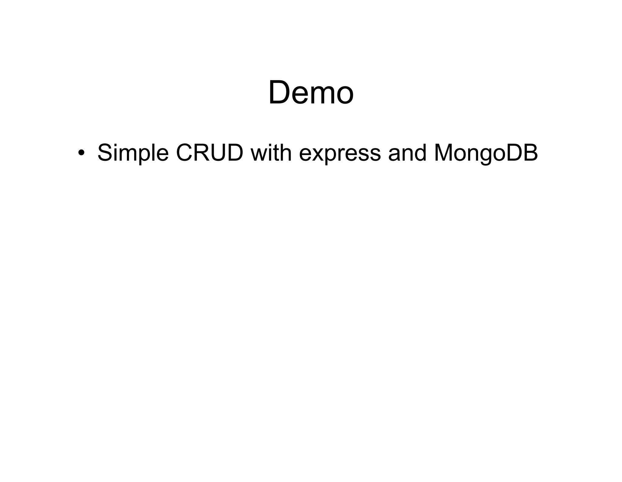 Demo
• Simple CRUD with express and MongoDB

 