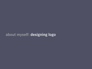 about myself: designing logo
 