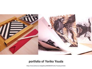 https://www.behance.net/gallery/20639649/Yoriko-Youda-portfolio
portfolio of Yoriko Youda
 