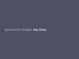generative design: my story
 