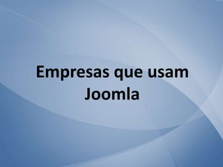 Empresas que usam
Joomla
 