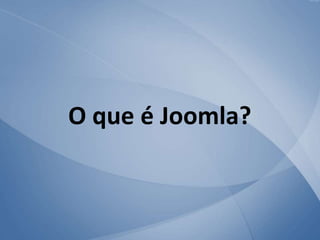 O que é Joomla?
 