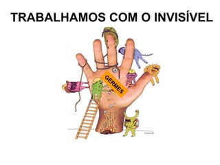 TRABALHAMOS COM O INVISÍVEL GERMES 