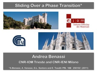 Sliding Over a Phase Transition*
Andrea Benassi
CNR-IOM Trieste and CNR-IENI Milano
*A.Benassi, A. Vanossi, G.L. Santoro and E. Tosatti PRL 106 256102 (2011)
 