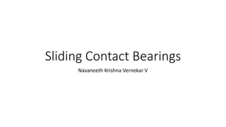 Sliding Contact Bearings
Navaneeth Krishna Vernekar V
 