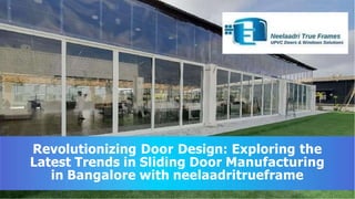 Revolutionizing Door Design: Exploring the
Latest Trends in Sliding Door Manufacturing
in Bangalore with neelaadritrueframe
 