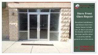 Store Front
Glass Repair
Storefront installation
and Glasses have two
major factors to take
care of: One is of course
the beauty and look of
the store and the other
is security and the
general care of the store.
 