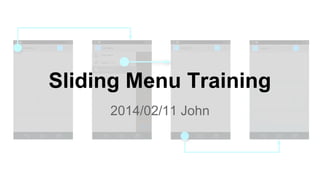 Sliding Menu Training
2014/02/11 John
 