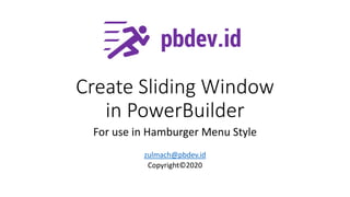 Create Sliding Window
in PowerBuilder
For use in Hamburger Menu Style
zulmach@pbdev.id
Copyright©2020
pbdev.id
 