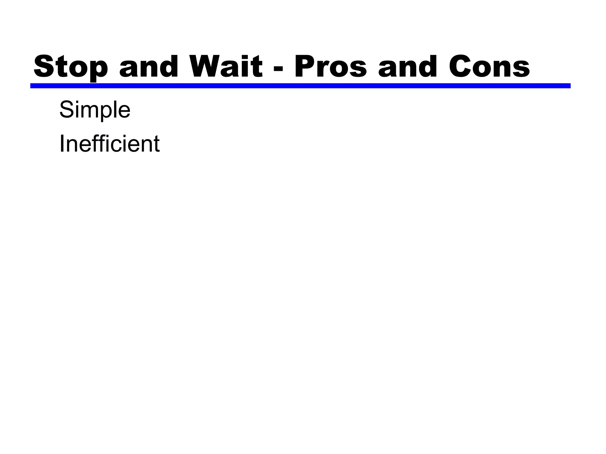Stop and Wait - Pros and Cons
Simple
Inefficient
 