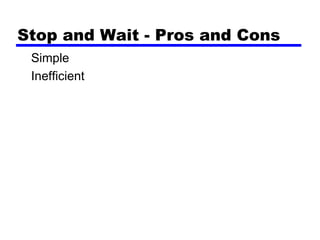 Stop and Wait - Pros and Cons
Simple
Inefficient
 