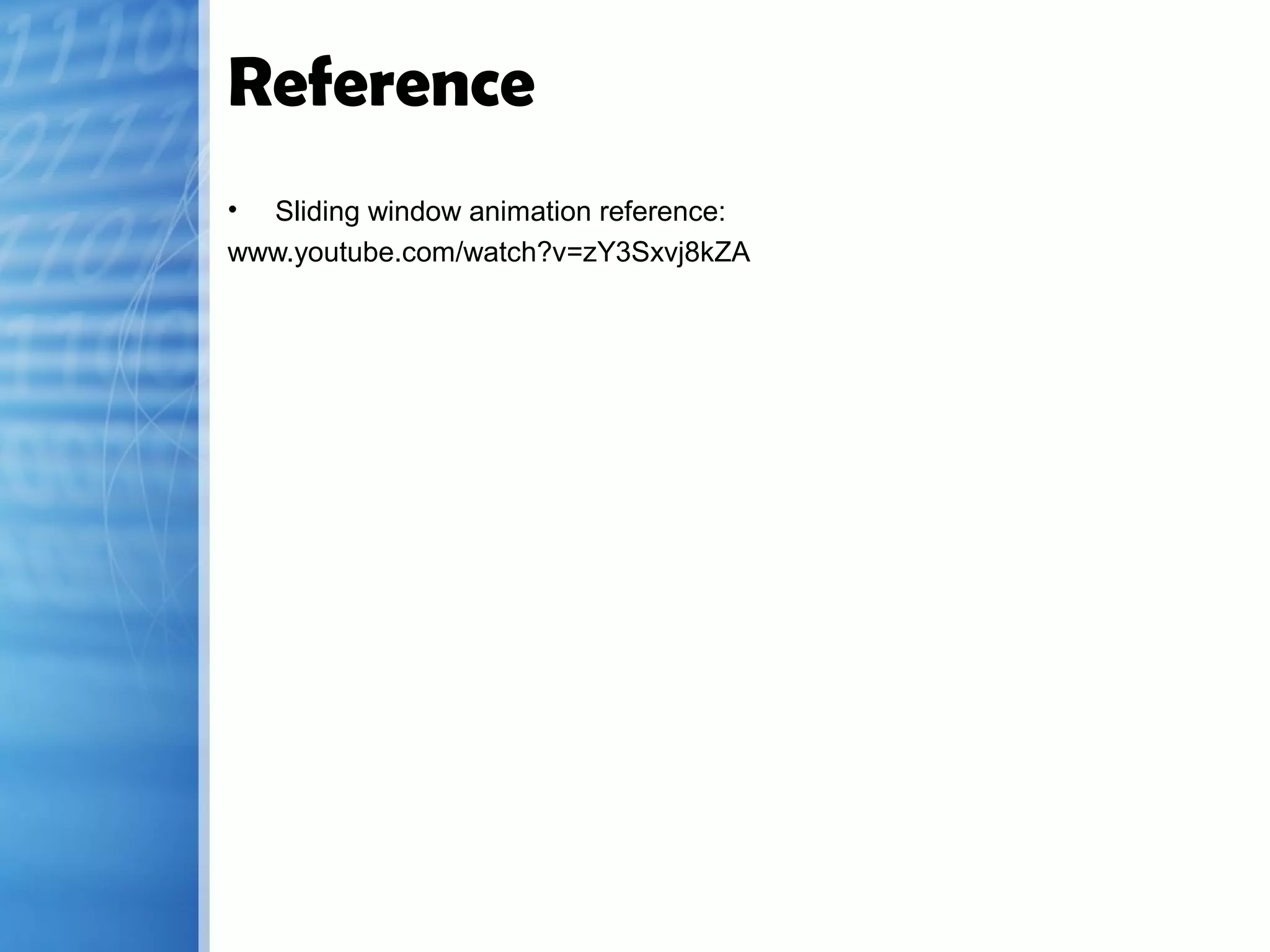 Reference
• Sliding window animation reference:
www.youtube.com/watch?v=zY3Sxvj8kZA
 