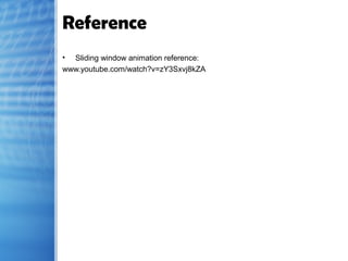 Reference
• Sliding window animation reference:
www.youtube.com/watch?v=zY3Sxvj8kZA
 