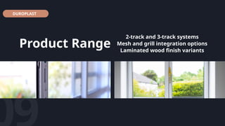 DUROPLAST
2-track and 3-track systems
Mesh and grill integration options
Laminated wood finish variants
Product Range