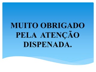 MUITO OBRIGADO
PELA ATENÇÃO
DISPENADA.
 