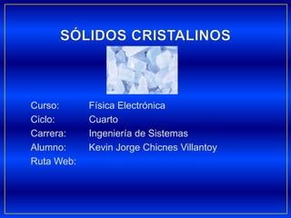 Curso: Física Electrónica
Ciclo: Cuarto
Carrera: Ingeniería de Sistemas
Alumno: Kevin Jorge Chicnes Villantoy
Ruta Web:
 