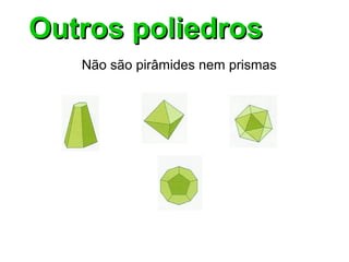 Outros poliedrosOutros poliedros
Não são pirâmides nem prismas
 
