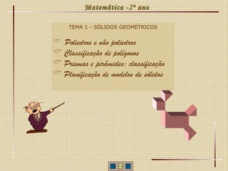 Matemática -5º ano TEMA 1 - SÓLIDOS GEOMÉTRICOS Poliedros e não poliedros Classificação de polígonos Prismas e pirâmides: classificação Planificação de modelos de sólidos 