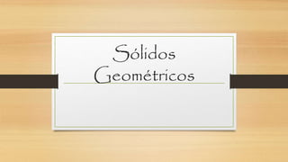 Sólidos
Geométricos
 