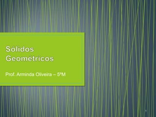 Prof. Arminda Oliveira – 5ºM




                               1
 