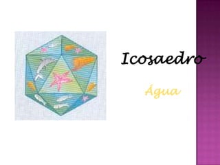 Icosaedro

  Água
 