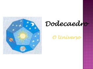 Dodecaedro

 O Universo
 