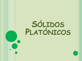 SÓLIDOS
PLATÓNICOS
 