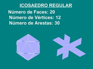 ICOSAEDRO REGULAR   Número de Faces: 20  Número de Vértices: 12  Número de Arestas: 30       