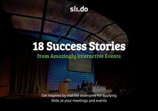 Get inspired by real-life examples for applying
Slido at your meetings and events
18 Success Stories
from Amazingly Interactive Events
 