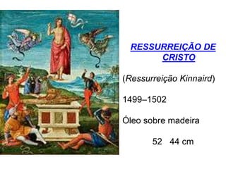 RESSURREIÇÃO DE CRISTO(Ressurreição Kinnaird)1499–1502Óleo sobre madeira52× 44 cm