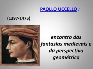 PAOLLO UCCELLO :encontro das fantasias medievais e da perspectiva geométrica (1397-1475) 