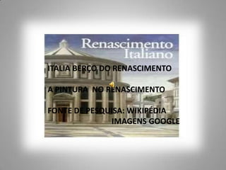 ITALIA BERÇO DO RENASCIMENTO A PINTURA  NO RENASCIMENTOFONTE DE PESQUISA: WIKIPÉDIA                               IMAGENS GOOGLE