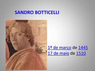 SANDRO BOTTICELLI1º de março de 144517 de maio de 1510