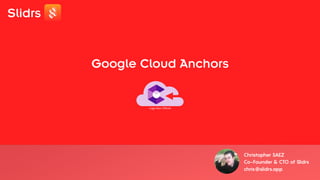 Slidrs
Google Cloud Anchors
Logo Non Officiel
Christopher SAEZ
Co-Founder & CTO of Slidrs
chris@slidrs.app
 