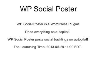 WP Social Poster
WP Social Poster is a WordPress Plugin!
Does everything on autopilot!
WP Social Poster posts social backlings on autopilot!
The Launching Time: 2013-05-29 11:00 EDT
 
